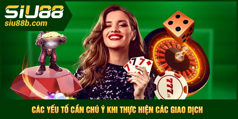 Các yếu tố cần chú ý khi thực hiện các giao dịch 