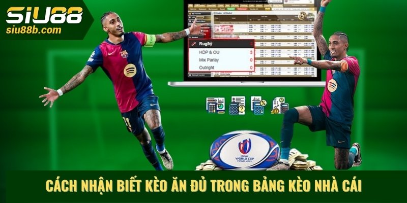 Cách nhận biết kèo ăn đủ trong bảng kèo nhà cái