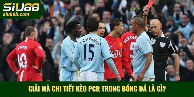 Giải mã chi tiết kèo PCR trong bóng đá là gì?
