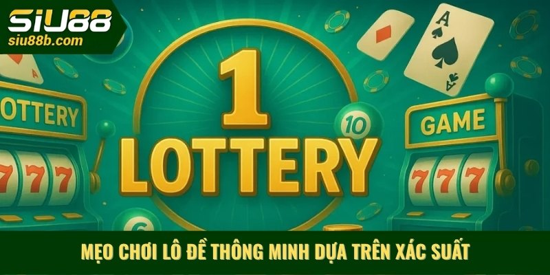 Mẹo chơi lô đề thông minh dựa trên xác suất